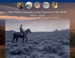 The Public Domain to the Creation of the BLM
               1812 – 1946
 