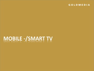 MOBILE -/SMART TV
G O L D M E D I A
 