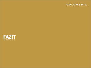 FAZIT
G O L D M E D I A
 