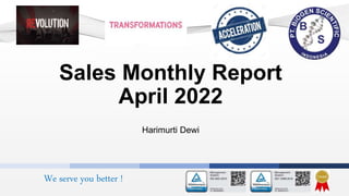 We serve you better !
Sales Monthly Report
April 2022
Harimurti Dewi
 