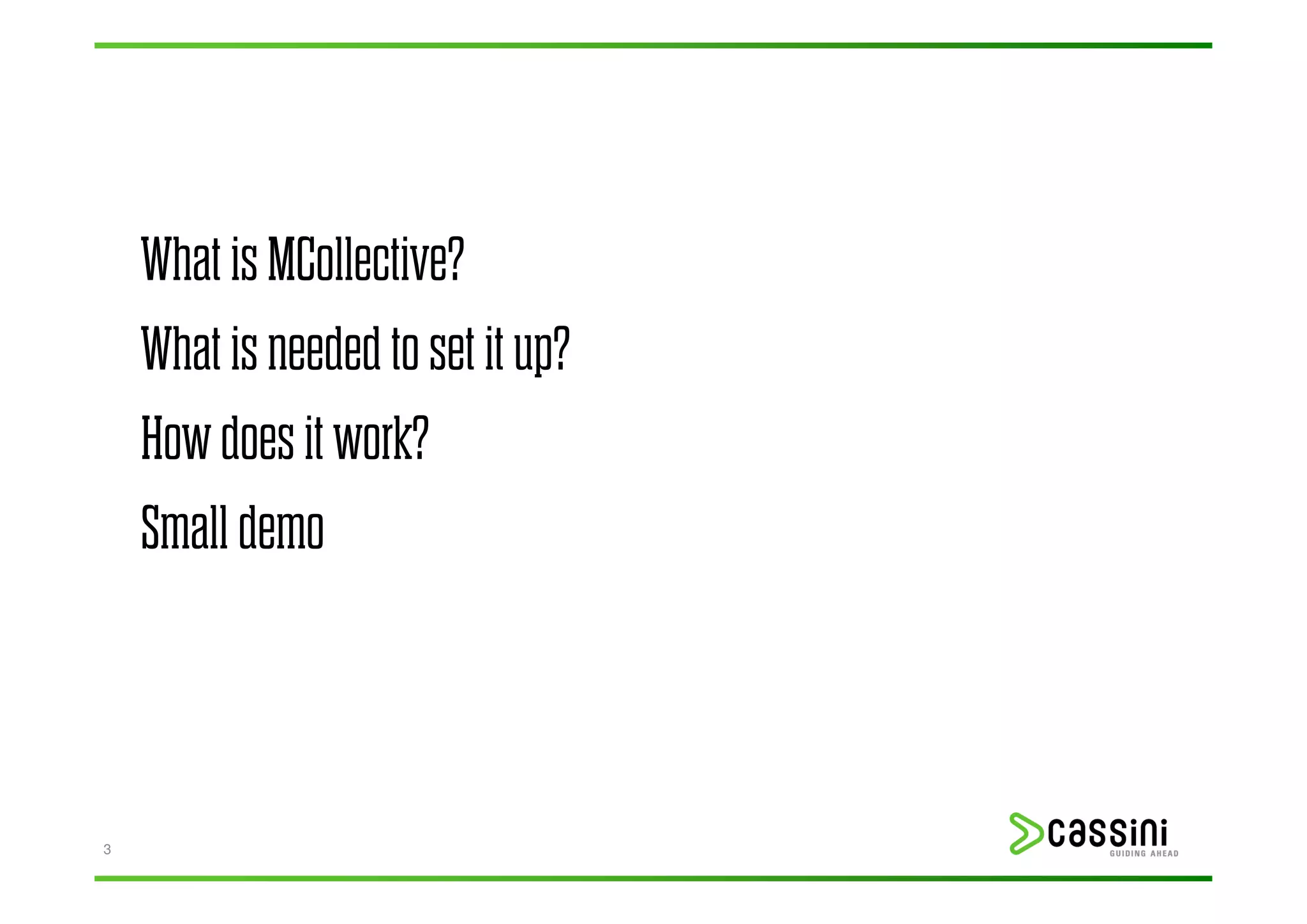 What is MCollective?
    What is needed to set it up?
    How does it work?
    Small demo



3
 
