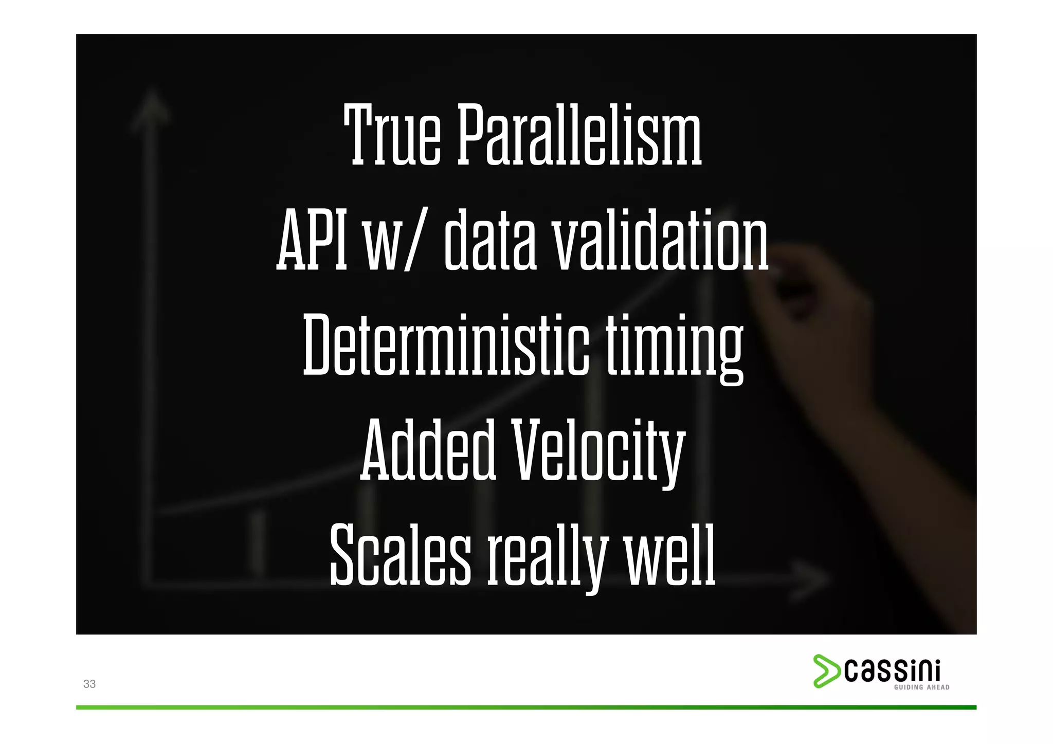 True Parallelism
     API w/ data validation
      Deterministic timing
         Added Velocity
       Scales really well
33
 