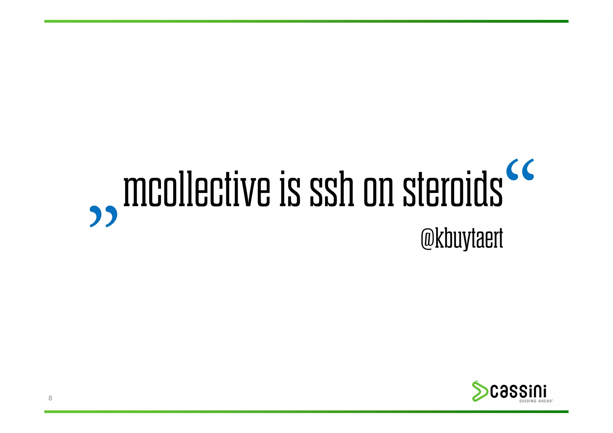 „   mcollective is ssh on steroids  “
                               @kbuytaert




8
 