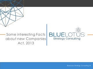 BlueLotus Strategy Consulting ©
BlueLotus Strategy Consulting ©
Some interesting Facts
about new Companies
Act, 2013
 