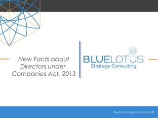 BlueLotus Strategy Consulting ©
BlueLotus Strategy Consulting ©
New Facts about
Directors under
Companies Act, 2013
 