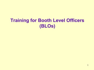 1
Training for Booth Level Officers
(BLOs)
 