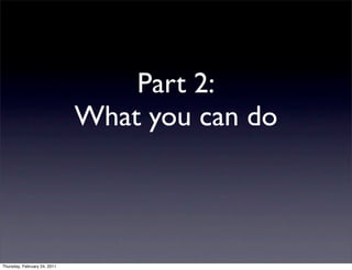 Part 2:
                              What you can do



Thursday, February 24, 2011
 