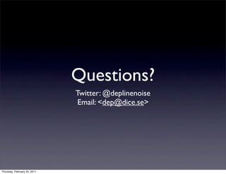 Questions?
                              Twitter: @deplinenoise
                               Email: <dep@dice.se>




Thursday, February 24, 2011
 