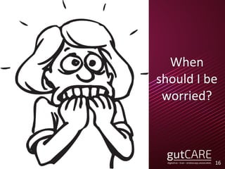 When
should I be
worried?
16
 