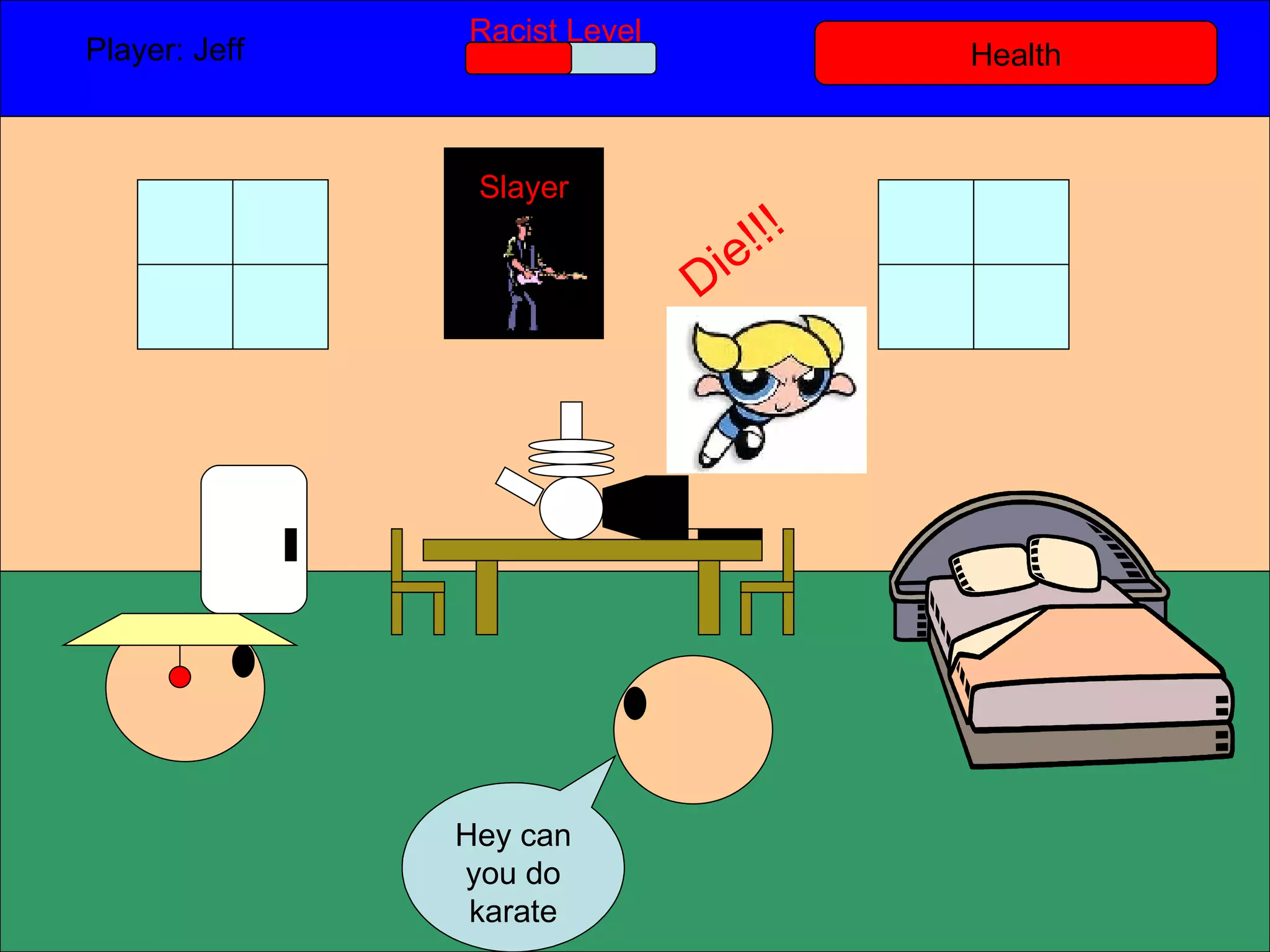 Health Player: Jeff  Racist Level Hey can you do karate Slayer Die!!! 