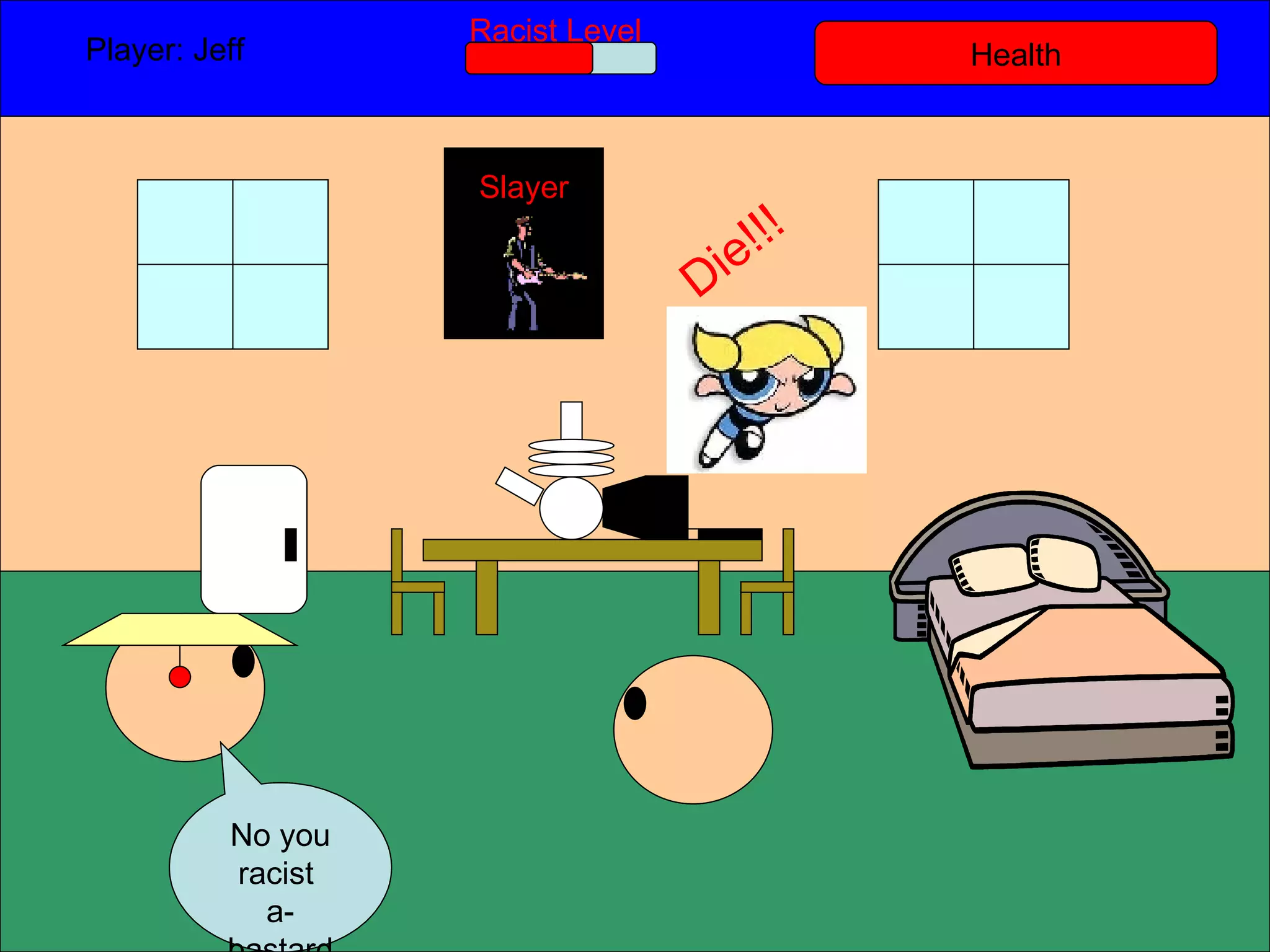 Health Player: Jeff  Racist Level No you racist  a-bastard Slayer Die!!! 