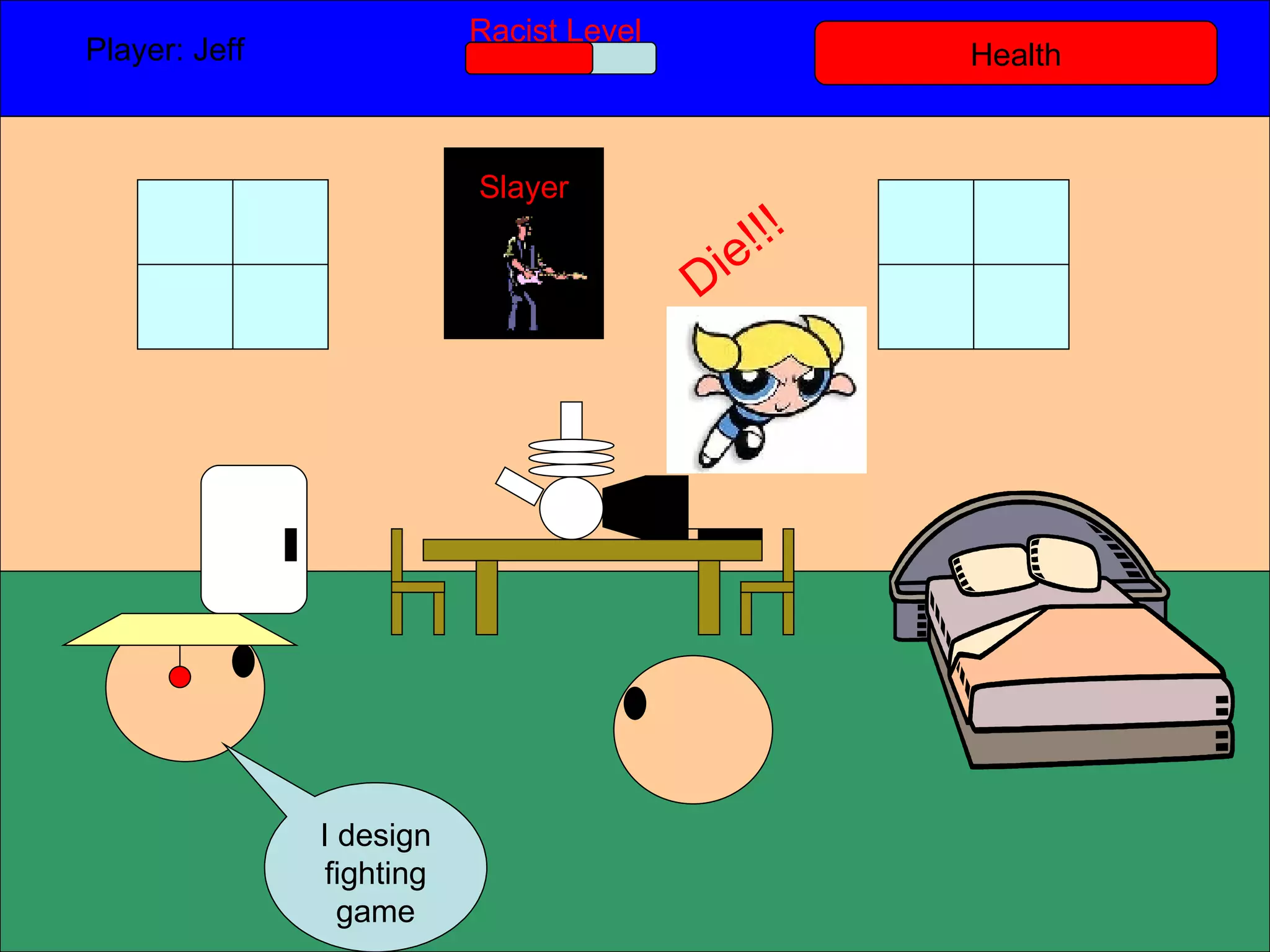Health Player: Jeff  Racist Level I design fighting game Slayer Die!!! 