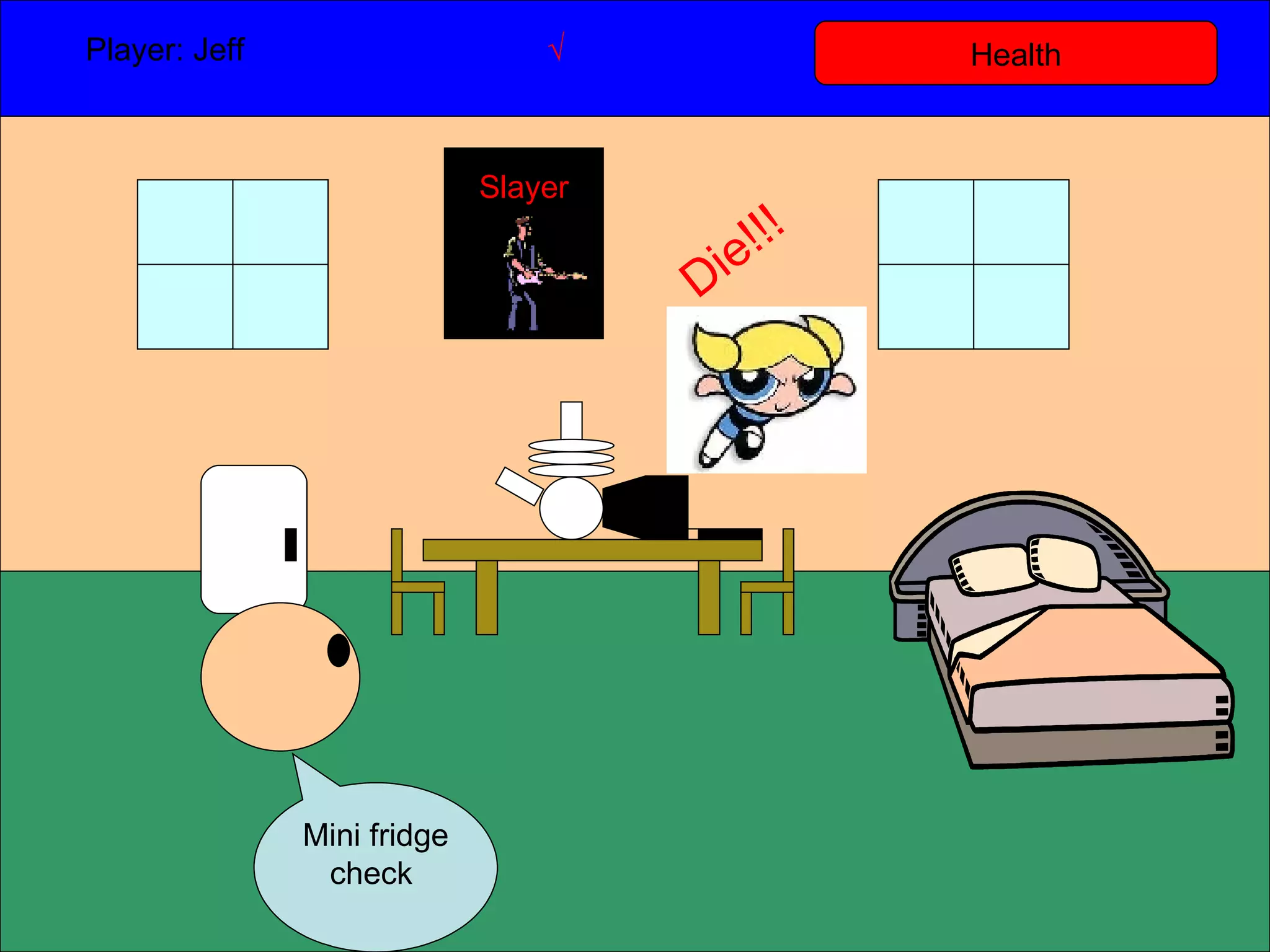 Health Player: Jeff  √ Mini fridge check  Slayer Die!!! 