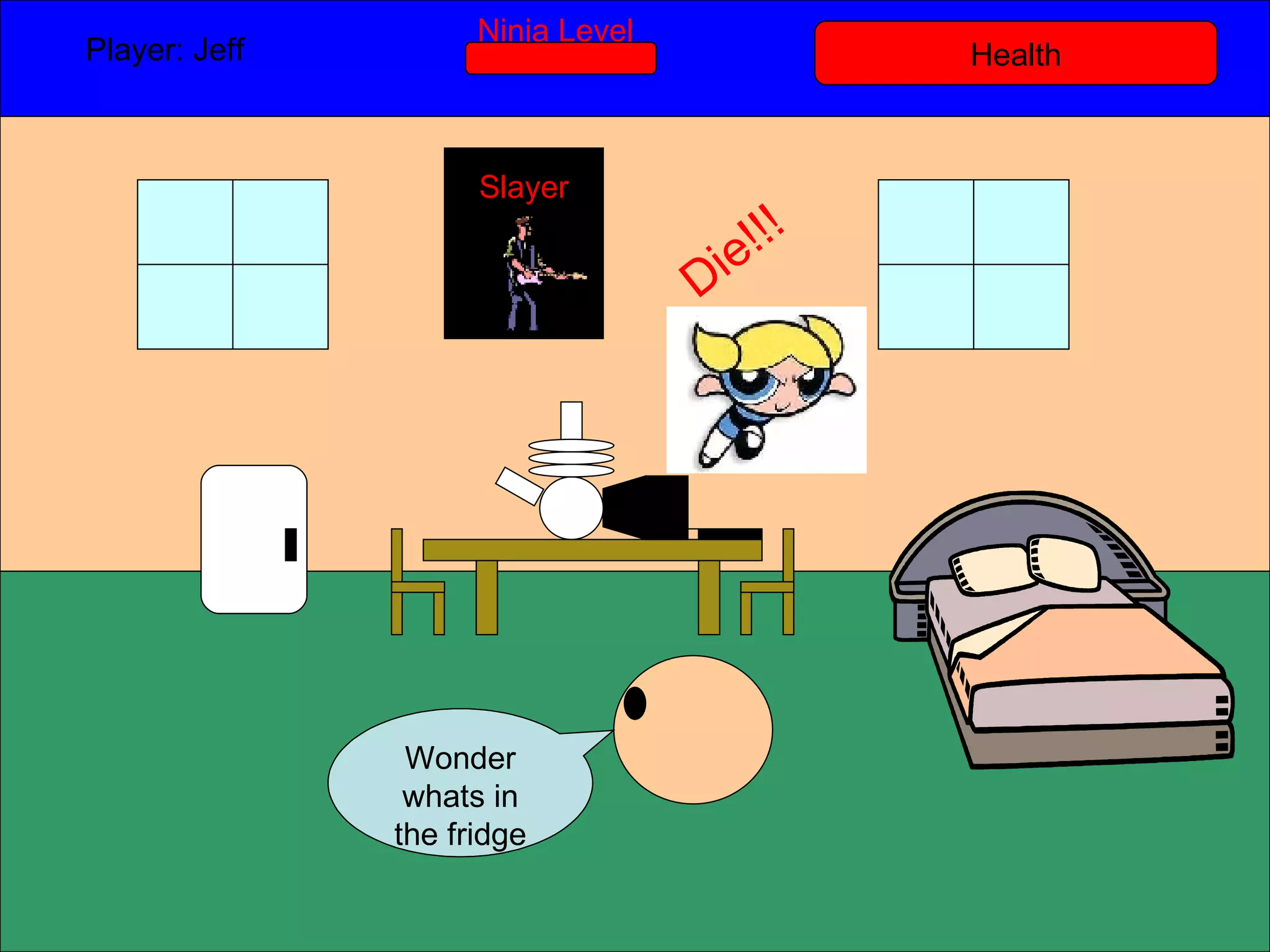 Health Player: Jeff  Ninja Level Wonder whats in the fridge Slayer Die!!! 