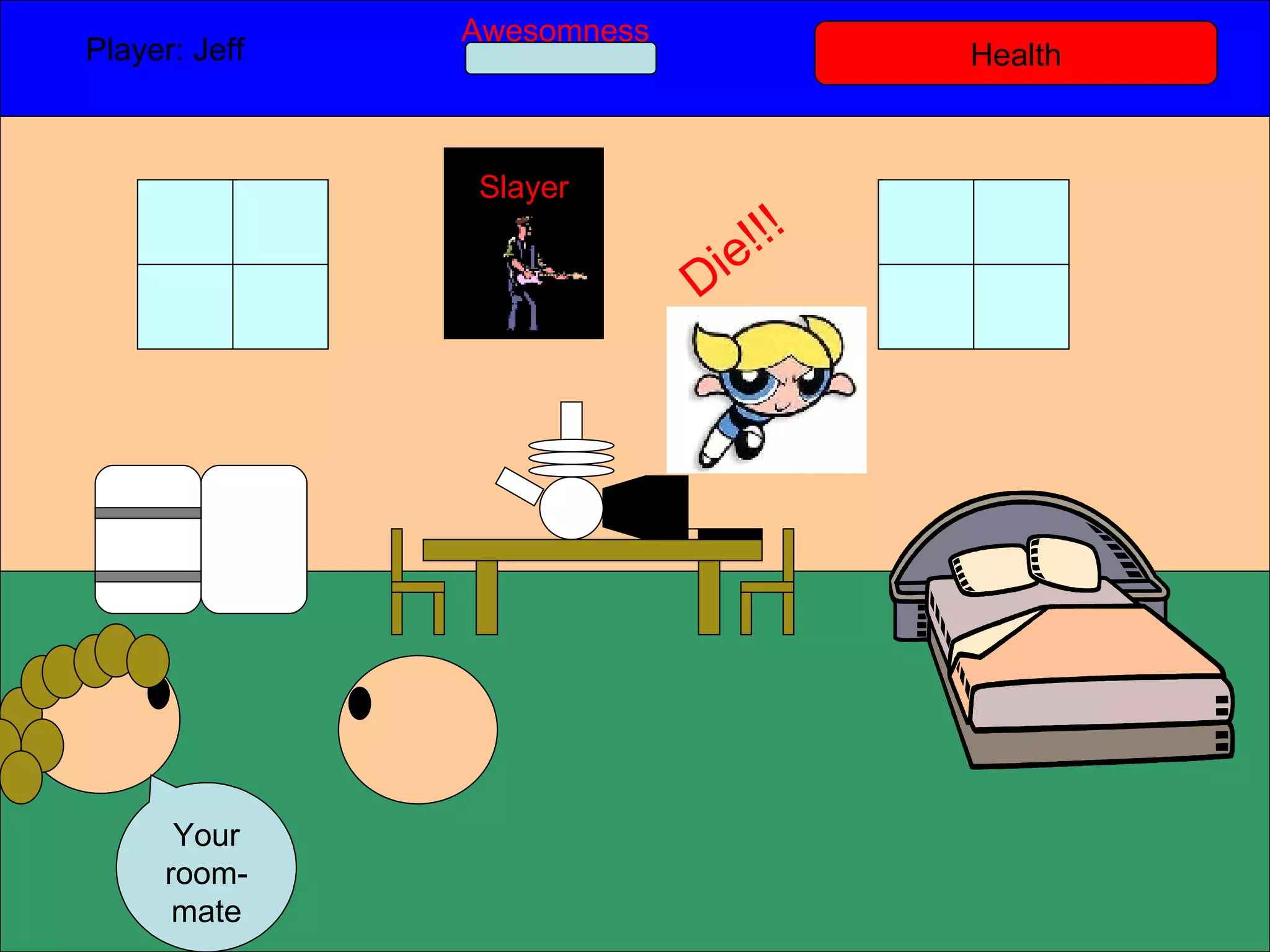 Health Player: Jeff  Awesomness Your room-mate Slayer Die!!! 