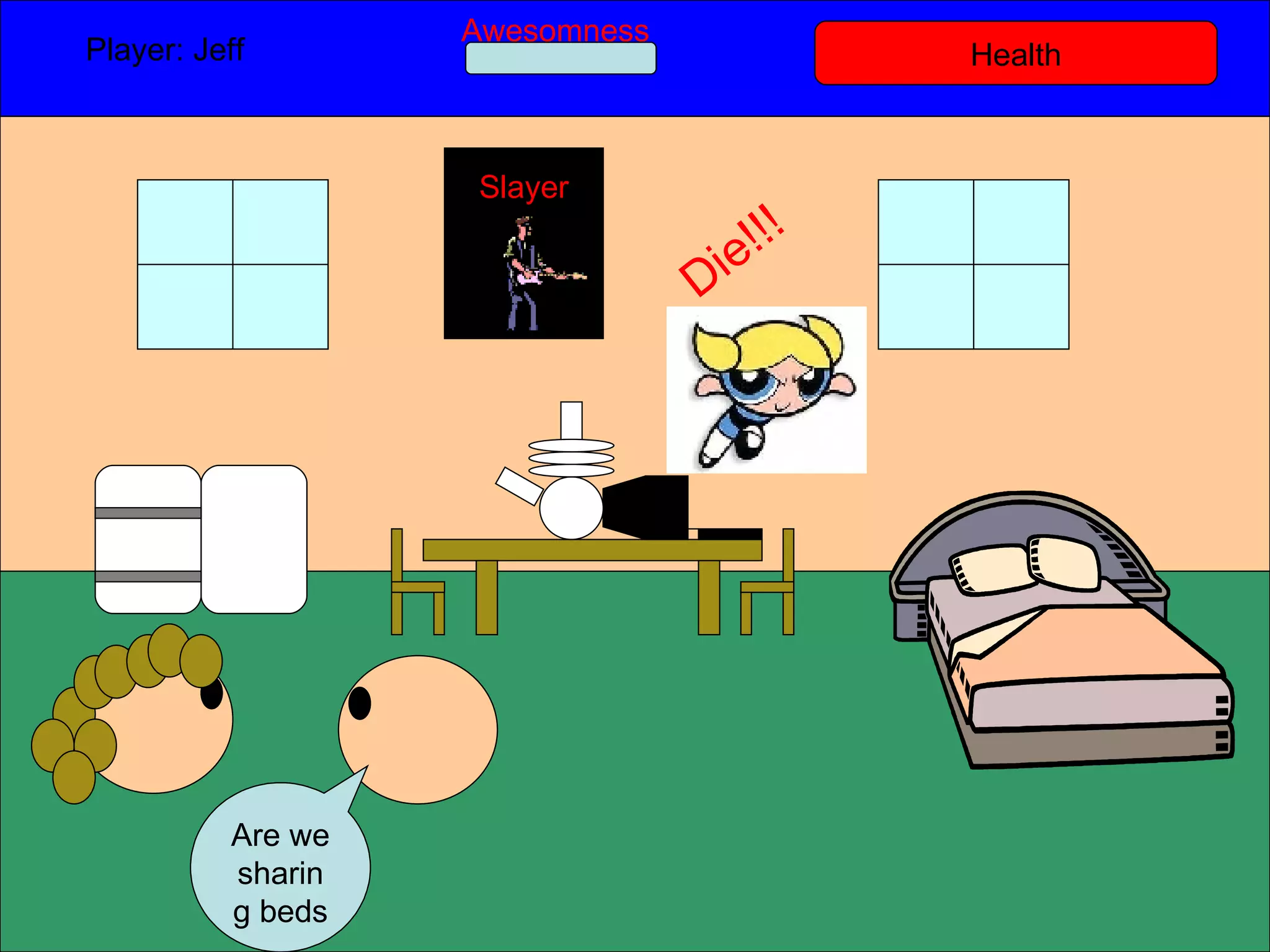 Health Player: Jeff  Awesomness Are we sharing beds Slayer Die!!! 