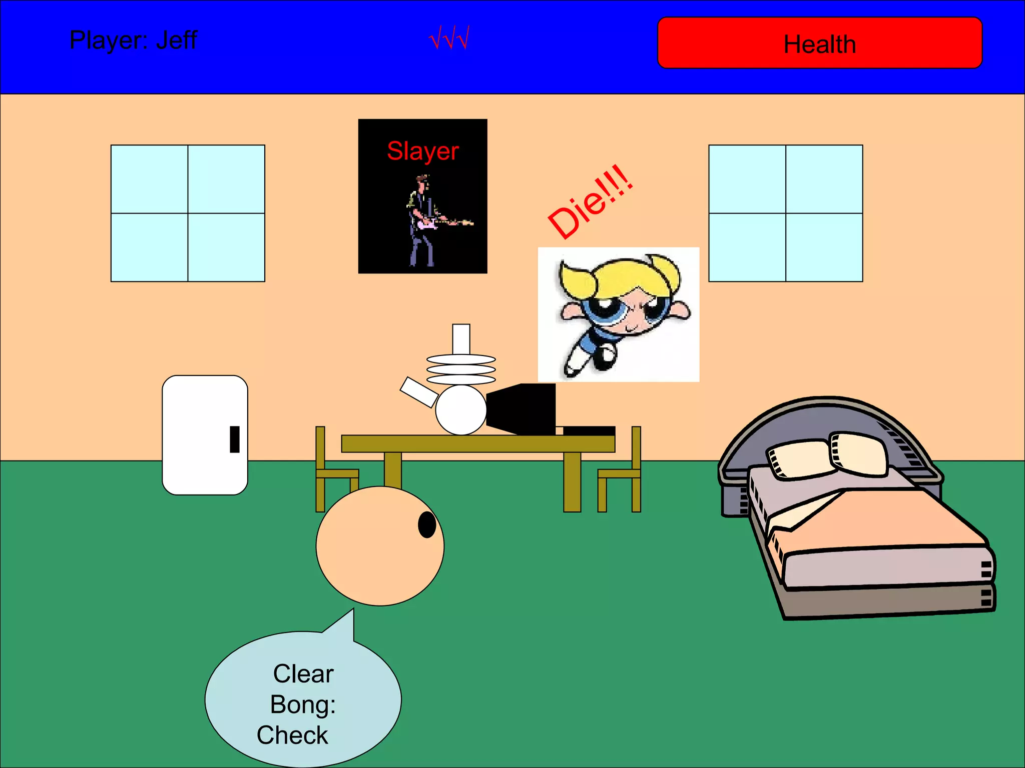 Health Player: Jeff  √√√ Clear Bong: Check  Slayer Die!!! 