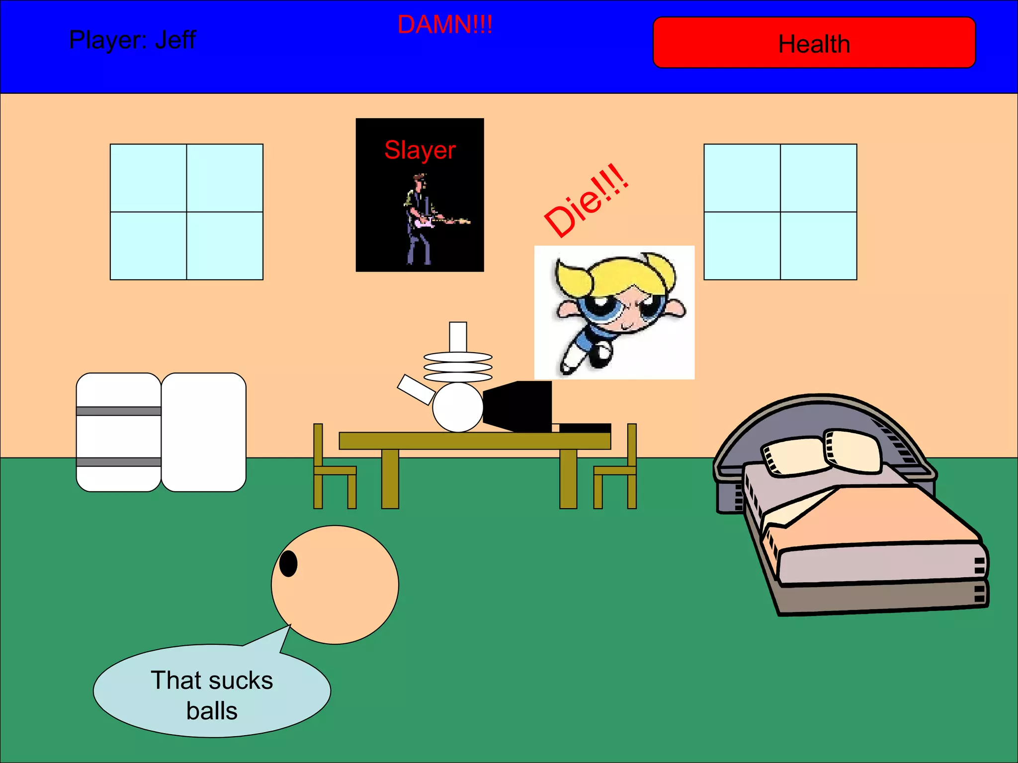 Health Player: Jeff  DAMN!!! That sucks balls Slayer Die!!! 