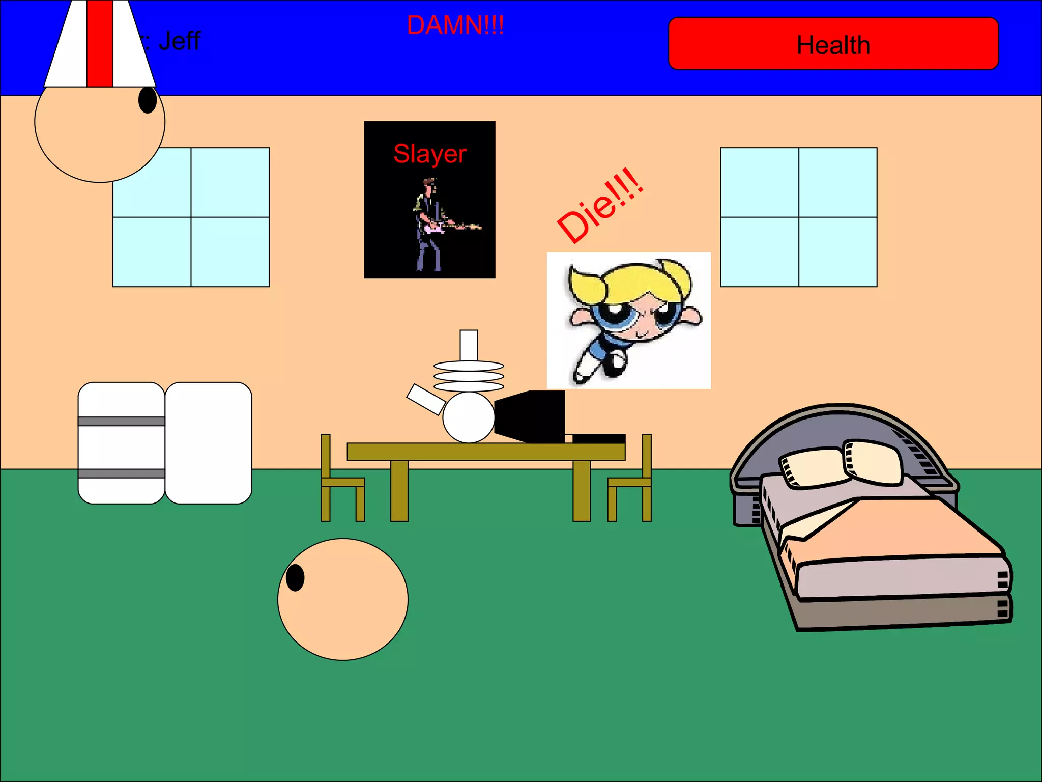 Health Player: Jeff  DAMN!!! Slayer Die!!! 