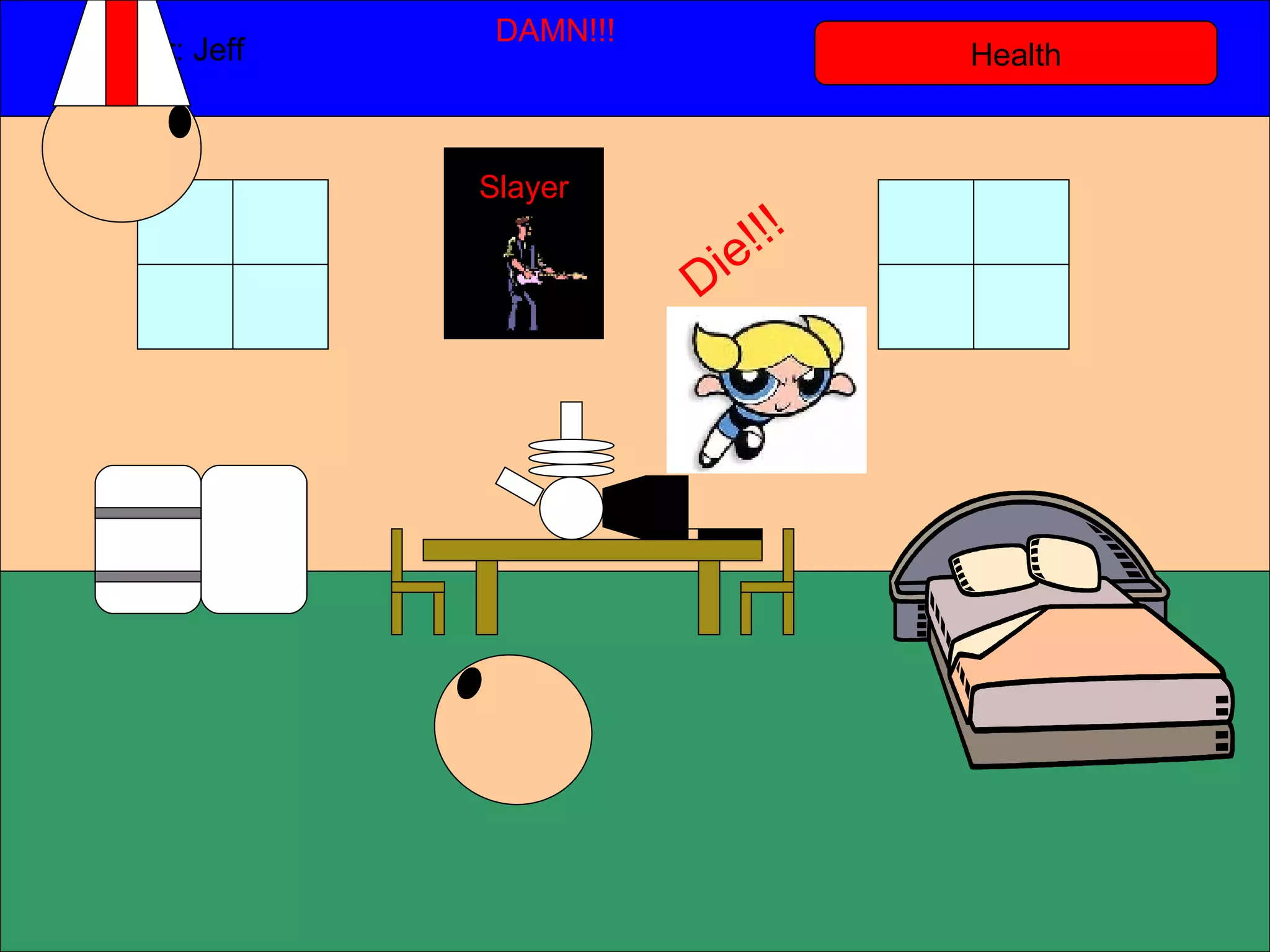 Health Player: Jeff  DAMN!!! Slayer Die!!! 
