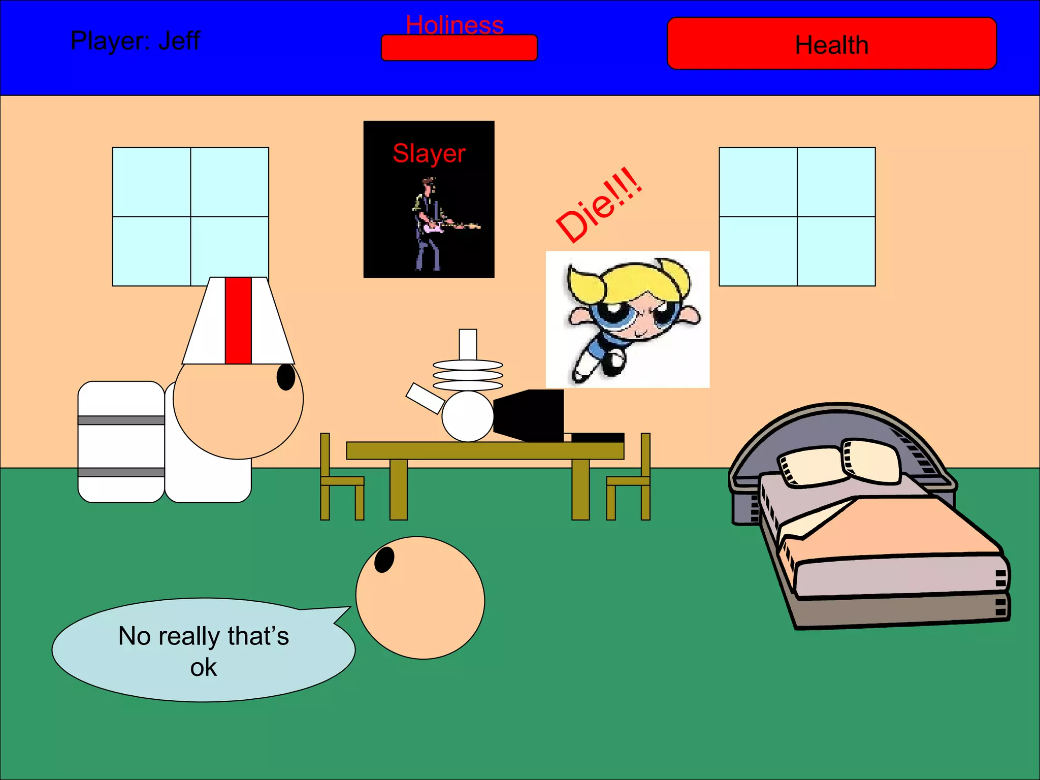 Health Player: Jeff  Holiness No really that’s ok Slayer Die!!! 
