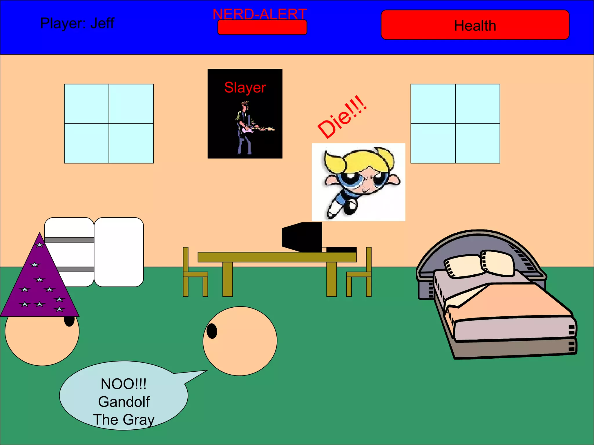 Health Player: Jeff  NERD-ALERT NOO!!! Gandolf The Gray Slayer Die!!! 