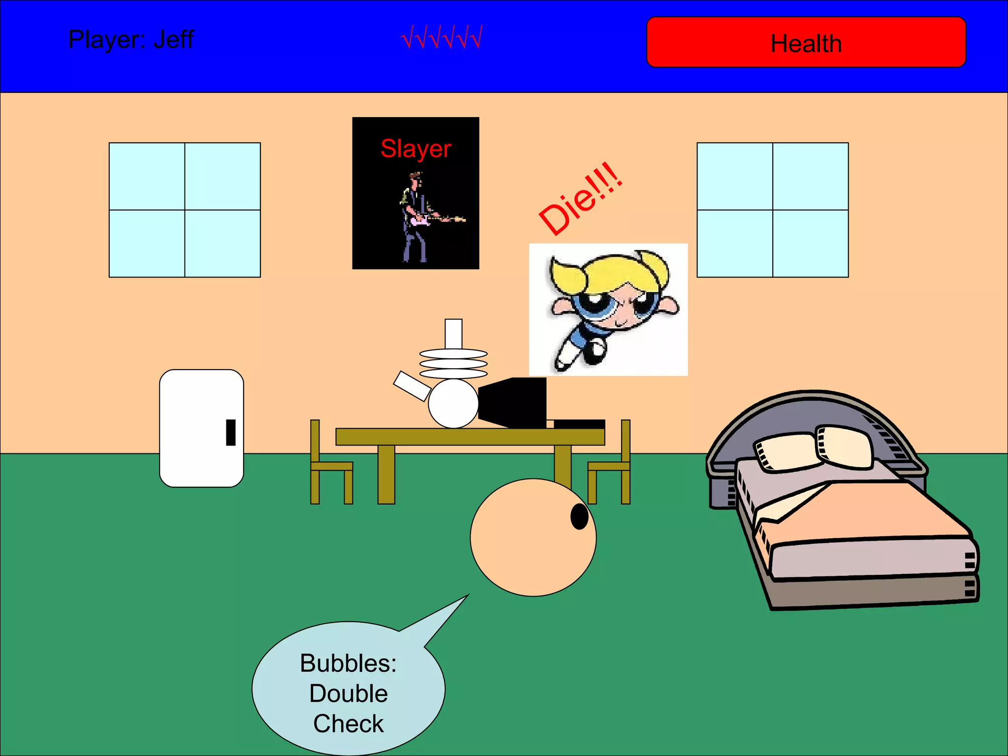 Health Player: Jeff  √√√√√√ Bubbles: Double Check Slayer Die!!! 