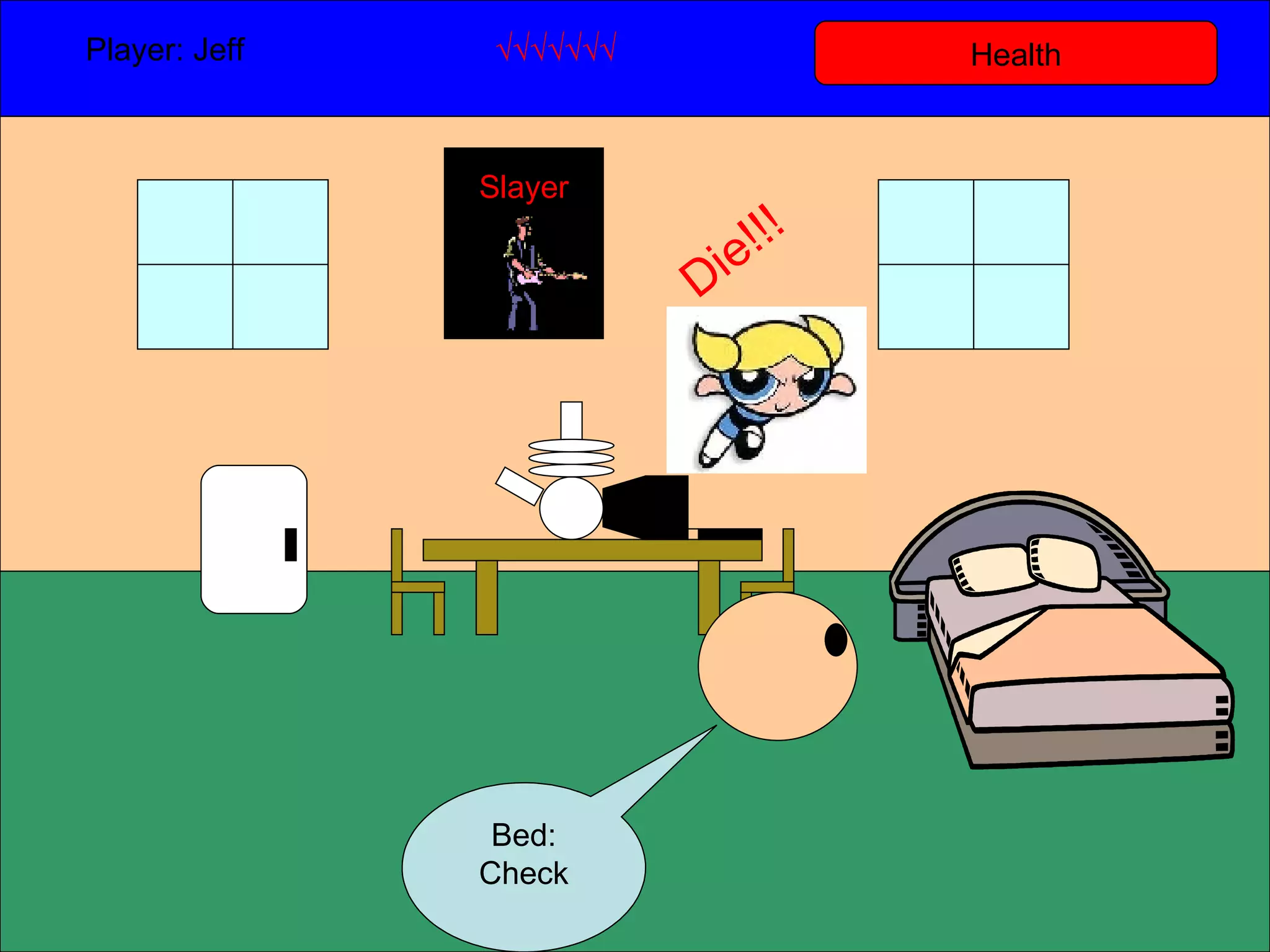 Health Player: Jeff  √√√√√√√ Bed: Check Slayer Die!!! 
