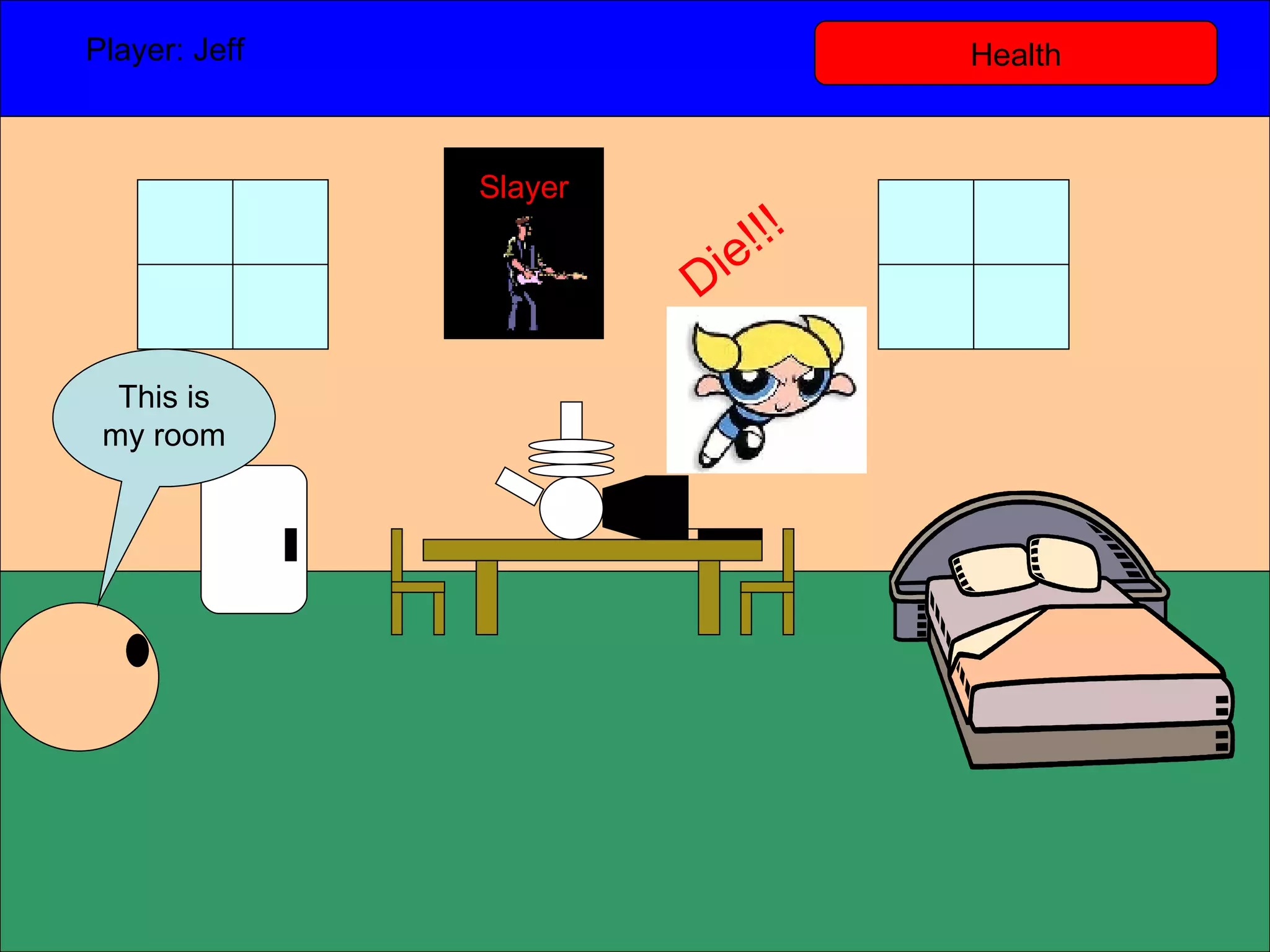Health Player: Jeff  This is my room  Slayer Die!!! 