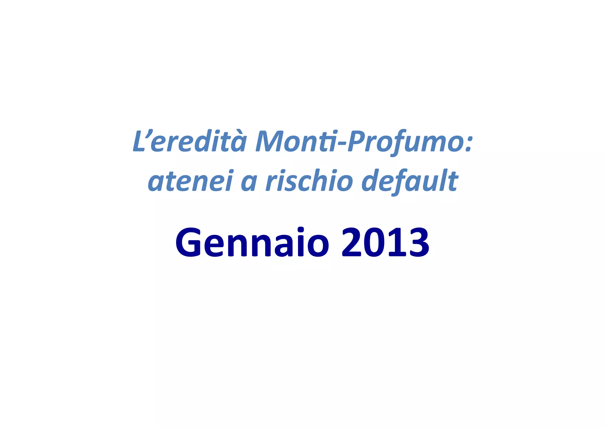 L’eredità
Mon--‐Profumo:
atenei
a
rischio
default
Gennaio
2013