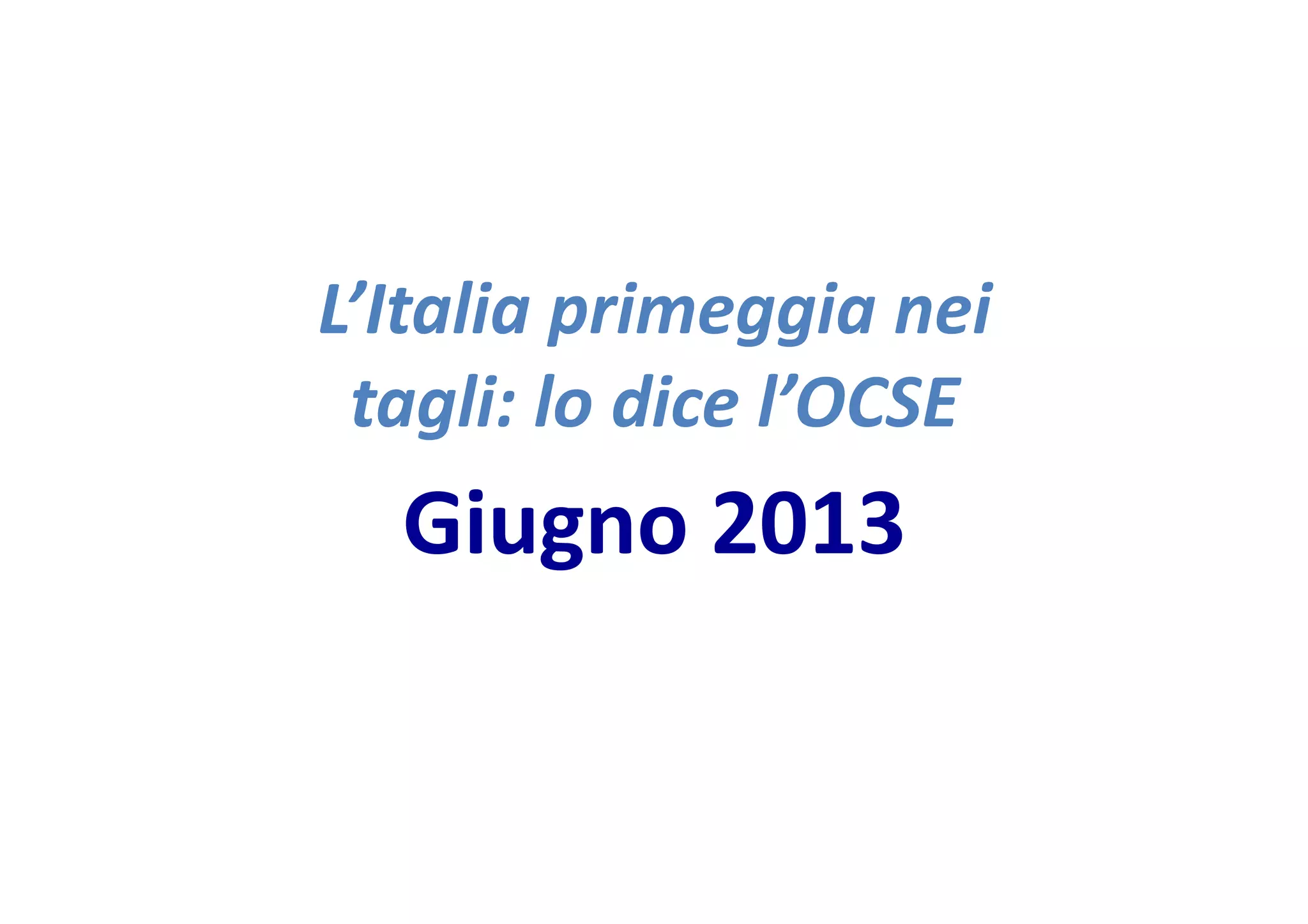 L’Italia
primeggia
nei
tagli:
lo
dice
l’OCSE
Giugno
2013