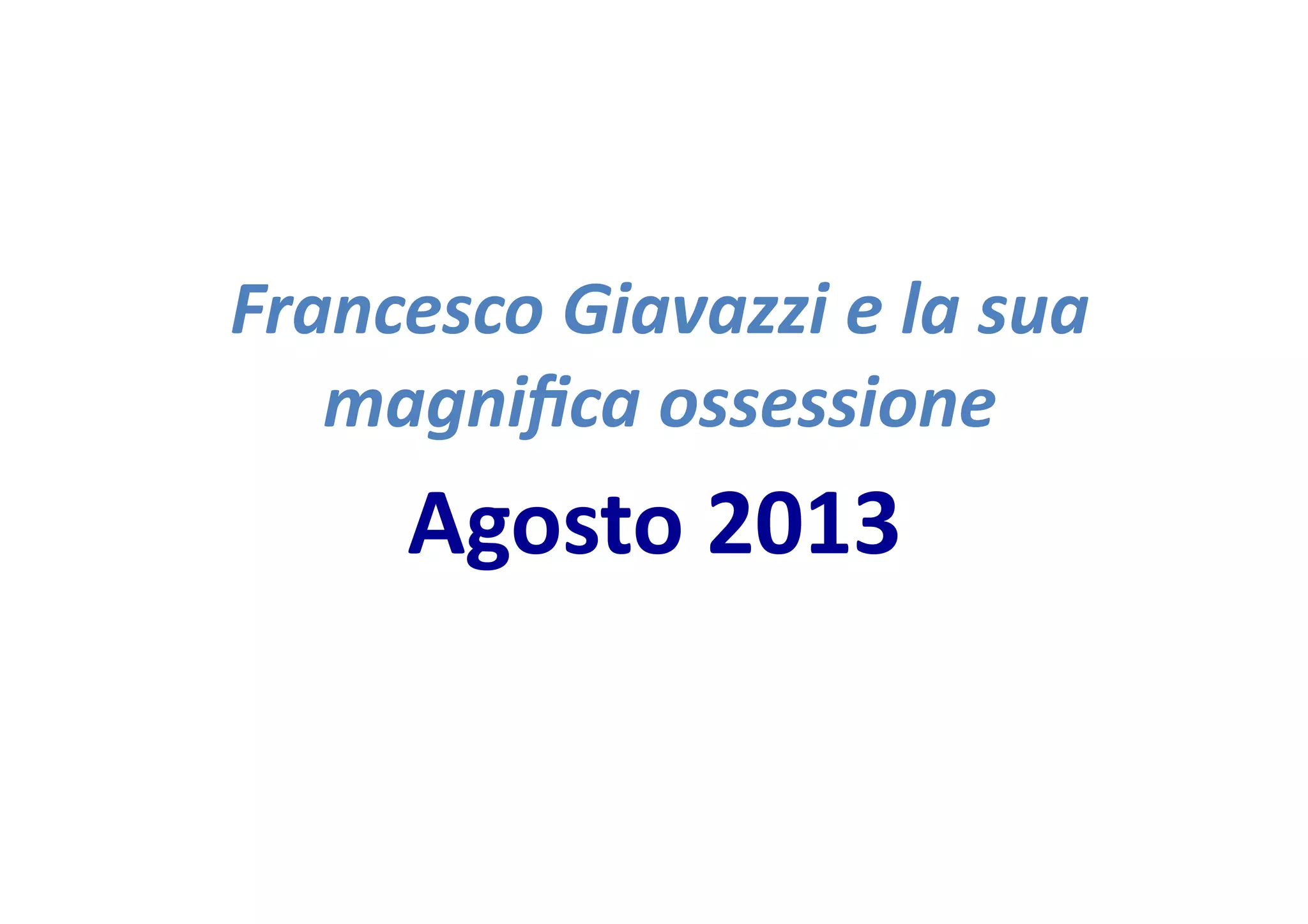 Francesco
Giavazzi
e
la
sua
magnifica
ossessione
Agosto
2013
