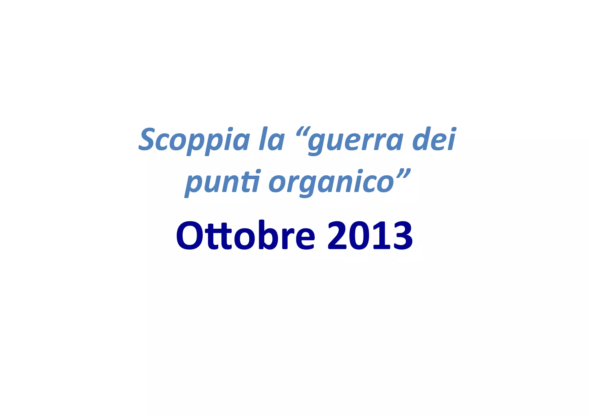 Scoppia
la
“guerra
dei
pun-
organico”
O:obre
2013