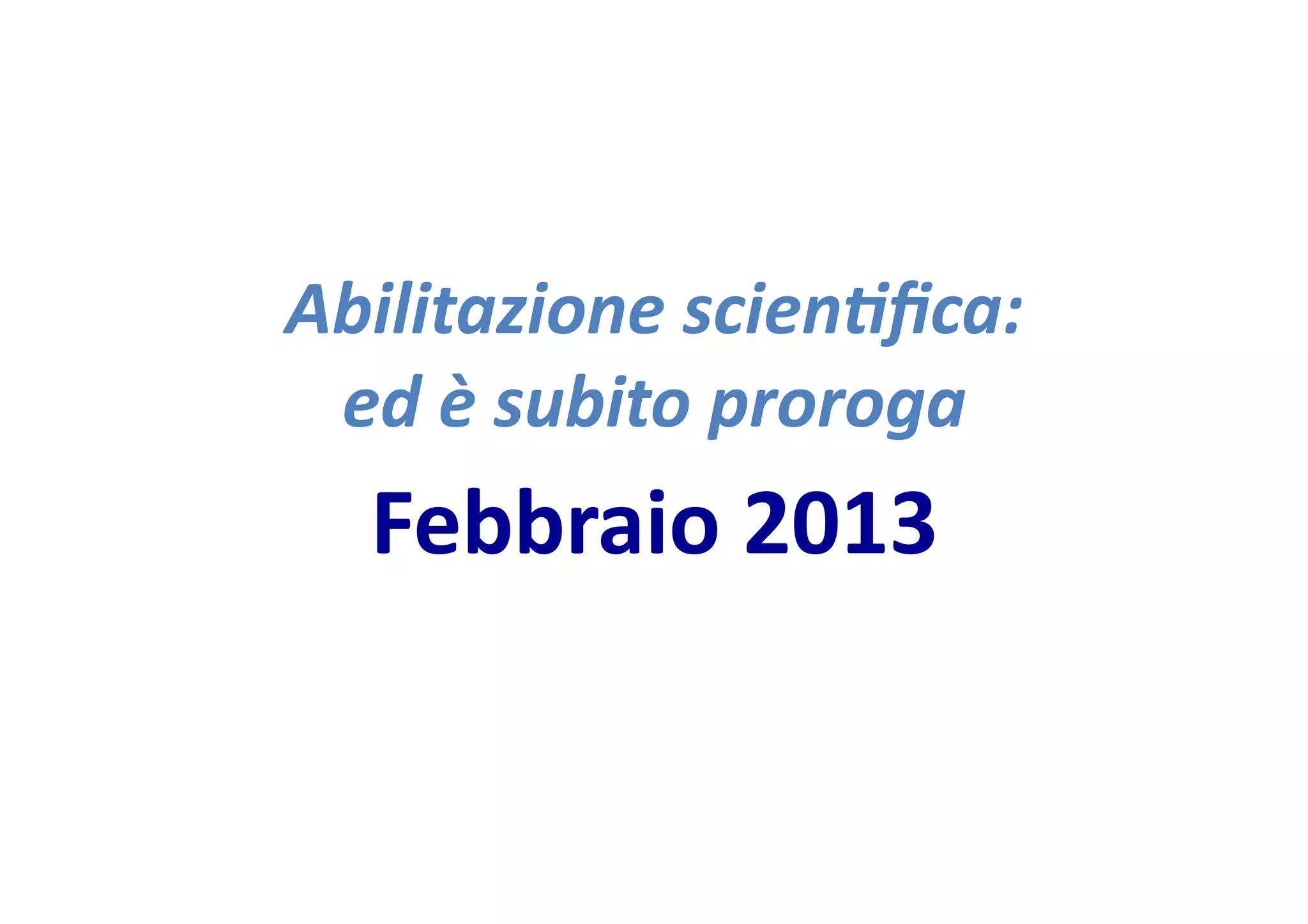 Abilitazione
scien-fica:
ed
è
subito
proroga
Febbraio
2013