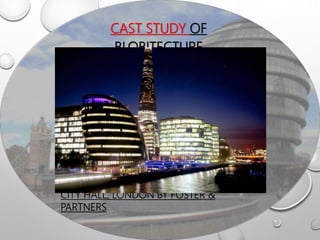 CITY HALL, LONDON BY FOSTER &
PARTNERS
CAST STUDY OF
BLOBITECTURE
 