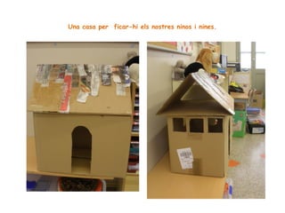 Una casa per ficar-hi els nostres ninos i nines.

 