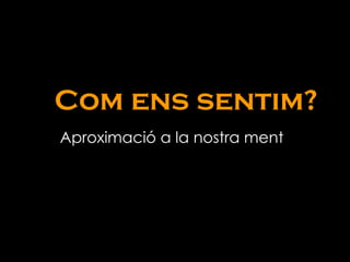 Com ens sentim? Aproximació a la nostra ment 