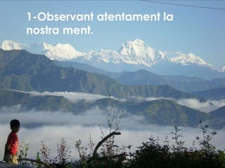1-Observant atentament la  nostra ment. 