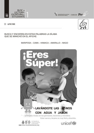 AFICHE
BUSCA Y ENCIERRA EN ESTAS PALABRAS LA SÍLABA
QUE SE MANCHÓ EN EL AFICHE:
MARIPOSA – CAMA – HAMACA – AMARILLO – MAGO
LAVÁNDOTE LAS NOS
CON AGUA Y JABÓN
46
PÁG.
CODICEN
 