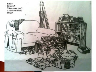 Edat?
Gènere?
Número de peu?
Activitats d'oci?
Ofici?
 