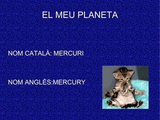 EL MEU PLANETA NOM CATALÀ: MERCURI NOM ANGLÈS:MERCURY 