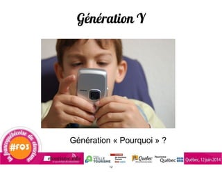Génération Y
Génération « Pourquoi » ?
12
 