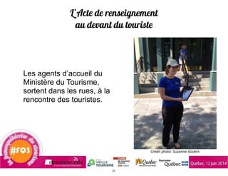 L’Acte de renseignement
au devant du touriste
Les agents d’accueil du
Ministère du Tourisme,
sortent dans les rues, à la
rencontre des touristes.
31
 
