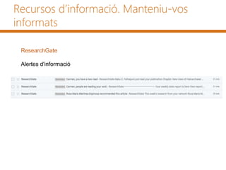 ResearchGate
Alertes d'informació
Recursos d’informació. Manteniu-vos
informats
 