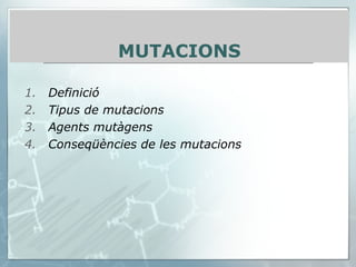 Definició Tipus de mutacions Agents mutàgens Conseqüències de les mutacions MUTACIONS 