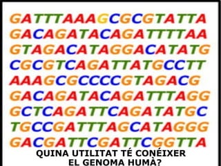 QUINA UTILITAT TÉ CONÉIXER  EL GENOMA HUMÀ?   