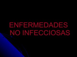 ENFERMEDADES NO INFECCIOSAS 