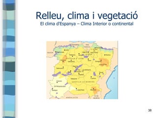 38
Relleu, clima i vegetació
El clima d'Espanya – Clima Interior o continental
 