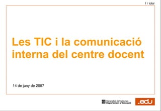  /  Les TIC i la comunicació interna del centre docent 7 de juny de 2007 