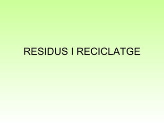 RESIDUS I RECICLATGE 